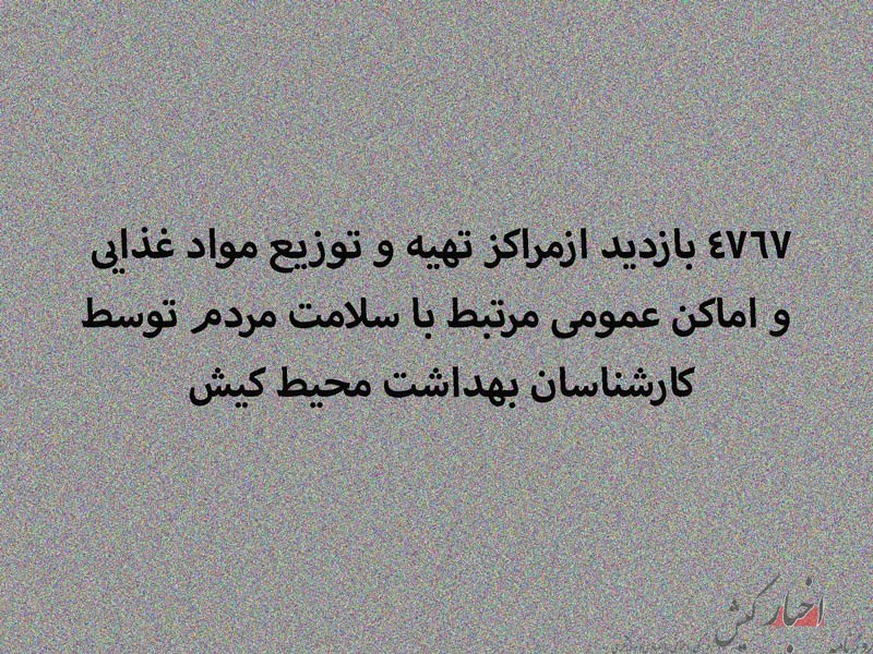 ۴۷۶۷ بازدید ازمراکز تهیه و توزیع مواد غذایی و اماکن عمومی مرتبط با سلامت مردم توسط کارشناسان بهداشت محیط کیش